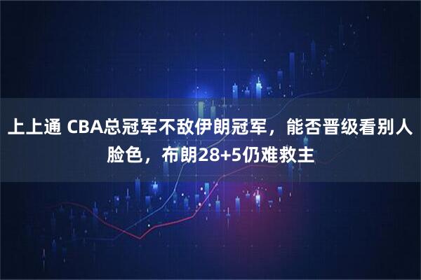 上上通 CBA总冠军不敌伊朗冠军，能否晋级看别人脸色，布朗28+5仍难救主