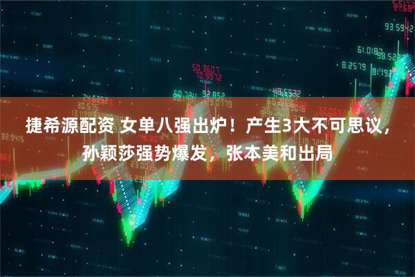 捷希源配资 女单八强出炉！产生3大不可思议，孙颖莎强势爆发，张本美和出局