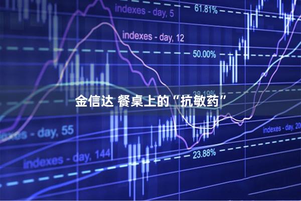 金信达 餐桌上的“抗敏药”