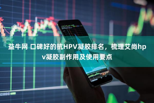 益牛网 口碑好的抗HPV凝胶排名，梳理艾尚hpv凝胶副作用及使用要点